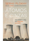 Átomos e Cinzas - uma História Global dos Desastres Nucleares de Serhii Plokhy