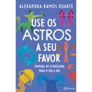 Use Os Astros A Seu Favor de Alexandra Ramos Duarte