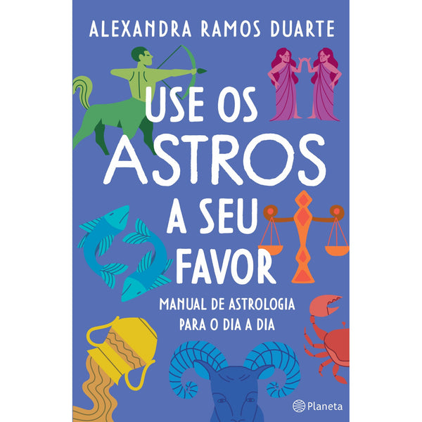 Use Os Astros A Seu Favor de Alexandra Ramos Duarte