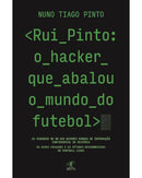 Rui Pinto: o Hacker que Abalou o Mundo do Futebol de Nuno Tiago Pinto