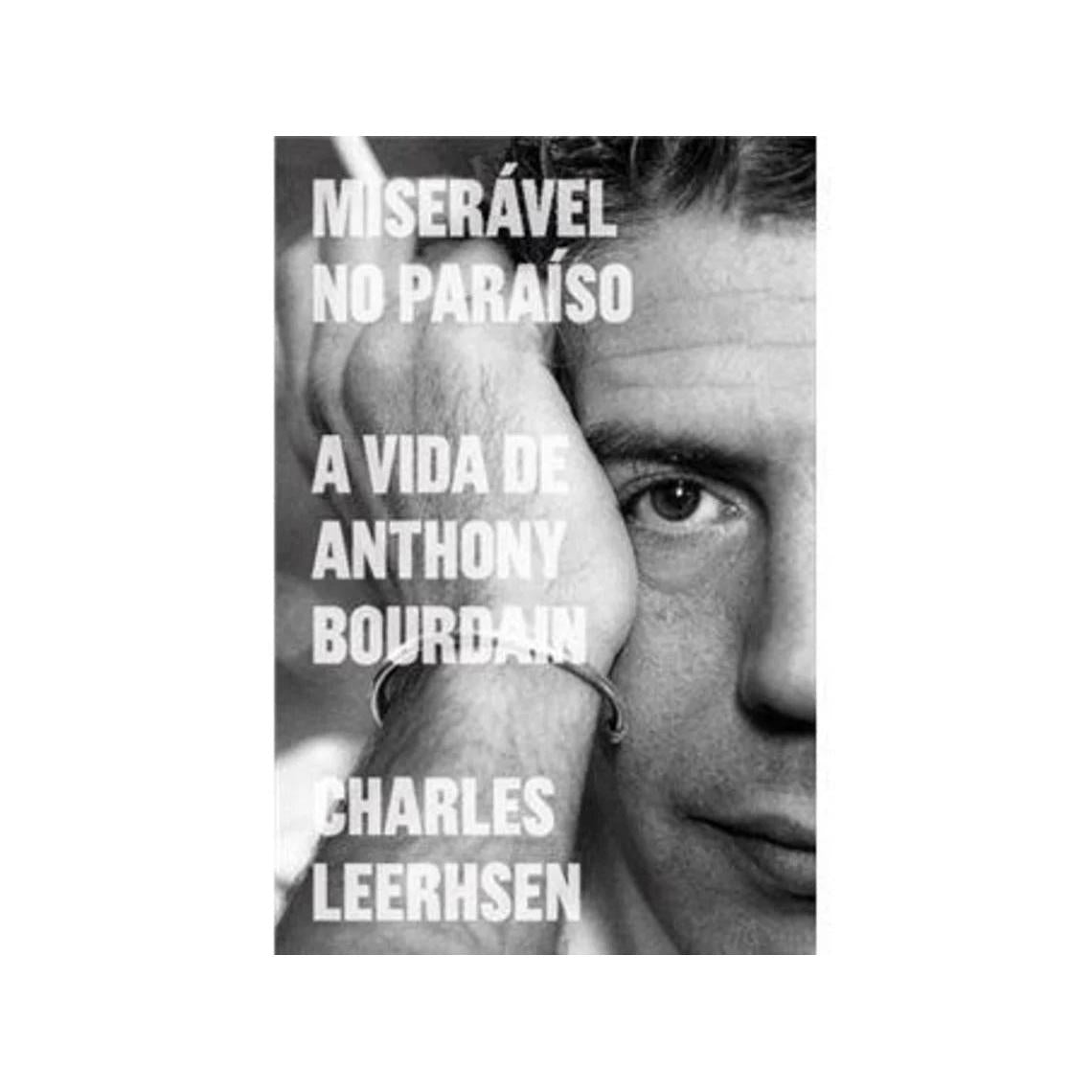 Miserável no Paraíso - A Vida de Anthony Bourdain de Charles Leerhsen