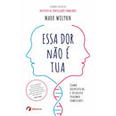 Essa Dor Não é Tua de Mark Wolynn