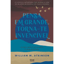 Pensa Em Grande, Torna-Te Invencível de William Walker Atkinson