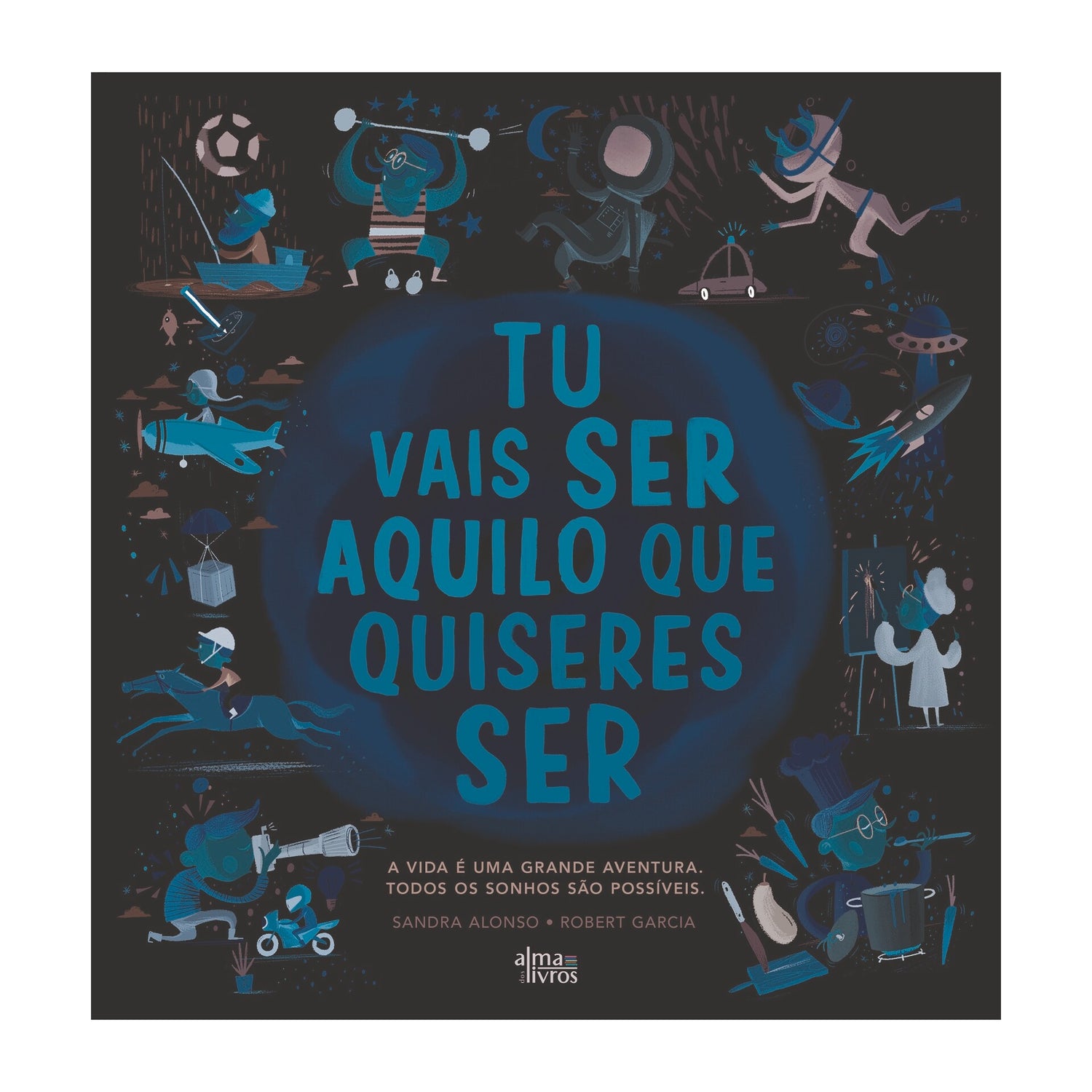 Tu Vais Ser Aquilo Que Quiseres Ser de Sandra Garcia e Robert Garcia