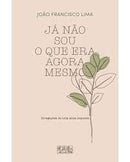Já Não Sou o que Era Agora Mesmo de João Francisco Lima