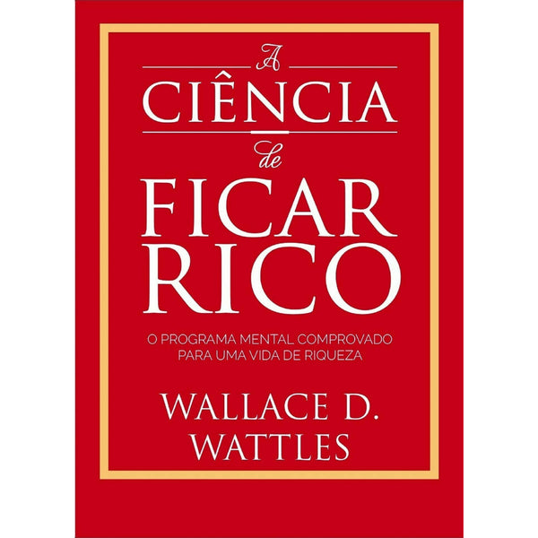 A Ciência De Ficar Rico de Wallace D. Wattles