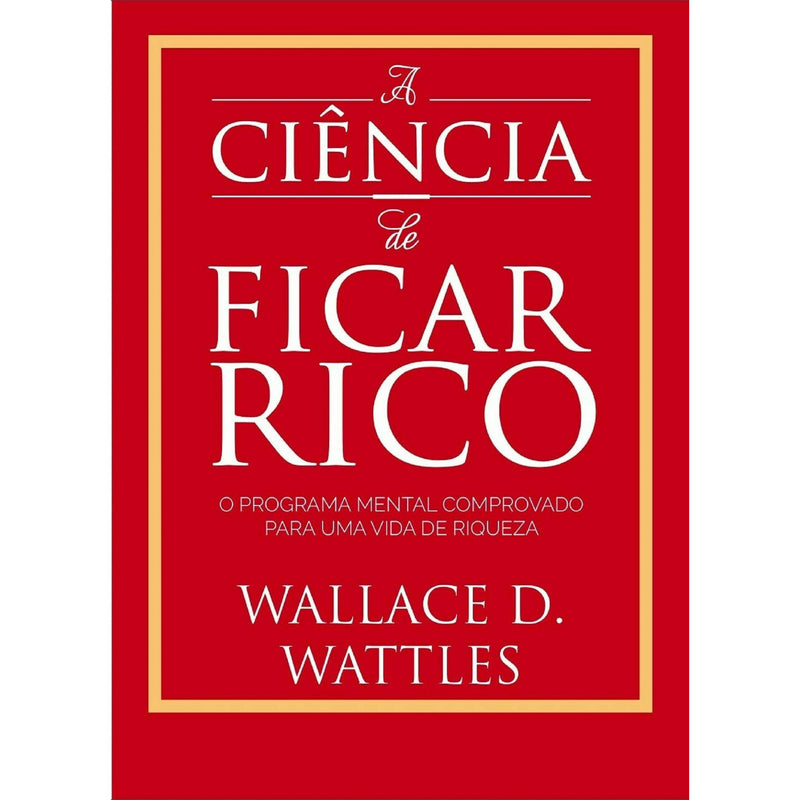 A Ciência De Ficar Rico de Wallace D. Wattles