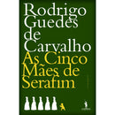 As Cinco Mães de Serafim de Rodrigo Guedes de Carvalho