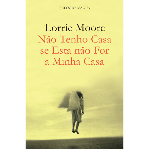 Não Tenho Casa Se Esta Não For A Minha Casa de Lorrie Moore