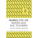 Maria! Não Me Mates, Que Sou Tua Mãe! de Camilo Castelo Branco