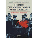 O Homem Que Mandou Matar O Rei de José António Saraiva