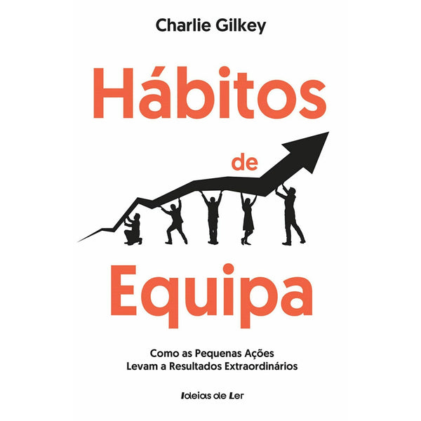 Hábitos de Equipa - Como as Pequenas Ações Levam A Resultados Extraordinários de Charlie Gilkey