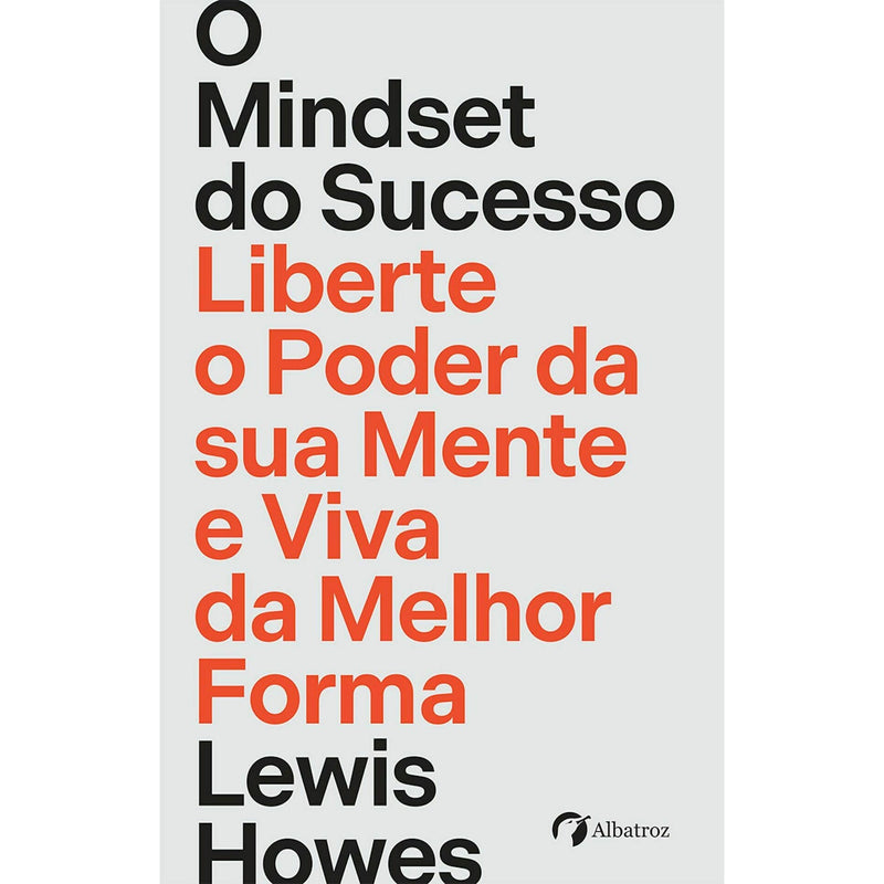 O Mindset do Sucesso - Liberte o Poder da sua Mente e Viva da Melhor Forma de Lewis Howes