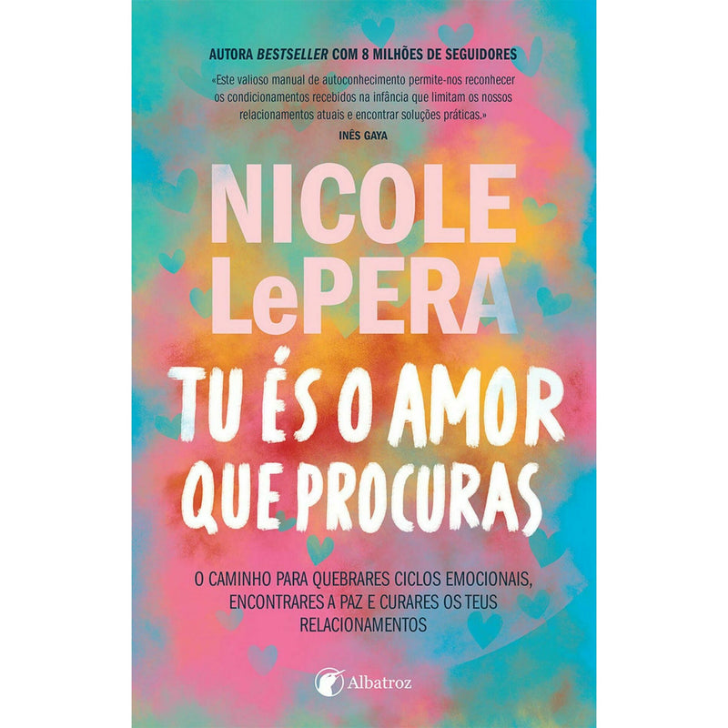 Tu És o Amor que Procuras - o Caminho para Quebrares Ciclos Emocionais, Encontrares A Paz e Curares os Teus Relacionamentos de Nicole Lepera