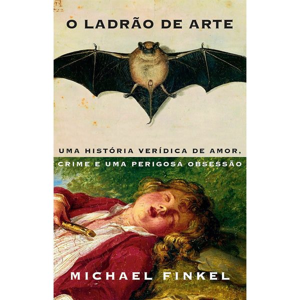 O Ladrão de Arte - uma História Verídica de Amor, Crime e uma Perigosa Obsessão de Michael Finkel