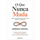 O que Nunca Muda - Lições Intemporais para a Nossa Vida Pessoal e Financeira de Morgan Housel