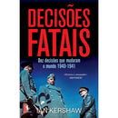Decisões Fatais - Dez Decisões que Mudaram o Mundo 1940-1941 de Ian Kershaw