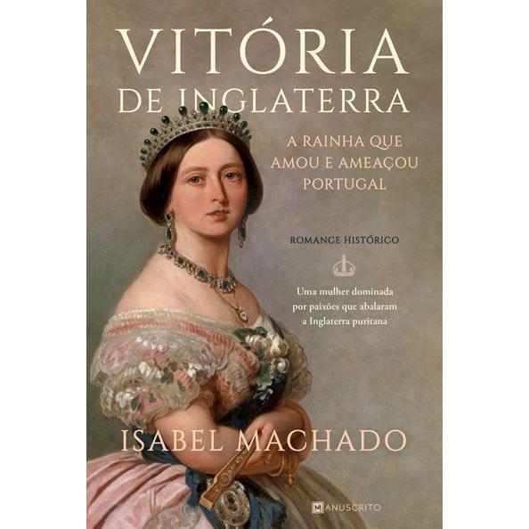 Vitória de Inglaterra - A Rainha que Amou e Ameaçou Portugal de Isabel Machado