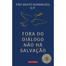 Fora Do Diálogo Não Há Salvação de Frei Bento Domingues