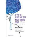 O que os Olhos Não Veem, Mas o Coração Sente de Fred Elboni - 21 Dias para Se Conectar Consigo Próprio