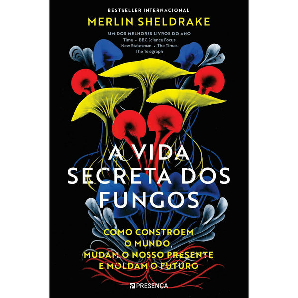 A Vida Secreta dos Fungos: Como Constroem o Mundo, Mudam o Nosso Presente e Moldam o Futuro de Merlin Sheldrake