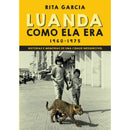 Luanda Como Ela Era de Rita Garcia