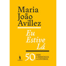 Eu Estive Lá de Maria João Avillez - 50 Anos de Democracia em Conversas