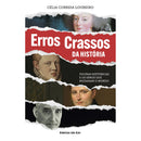 Erros Crassos da História de Célia Correia Loureiro - Figuras Históricas e os Erros que Mudaram o Mundo