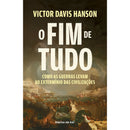 O Fim de Tudo de Victor Davis Hanson - Como as Guerras Levam ao Extermínio das Civilizações
