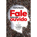 Fale para Ser Ouvido de Carla Rocha - Estratégias e Técnicas para Comunicar com Eficácia em Qualquer Situação