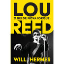 Lou Reed - o Rei de Nova Iorque de Will Hermes