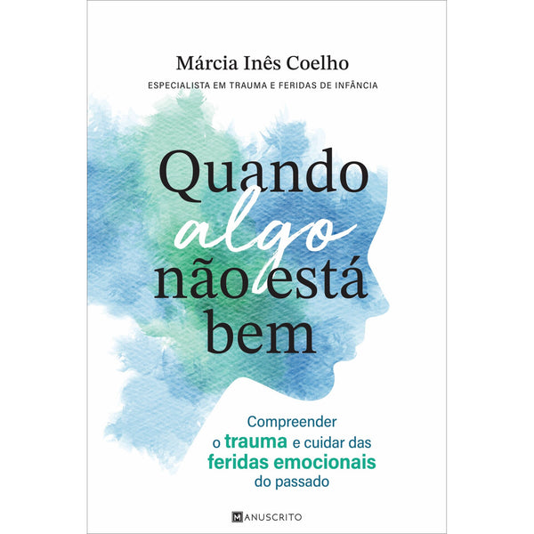 Quando Algo Não Está Bem de Márcia Inês Coelho - Compreender o Trauma e Cuidar das Feridas Emocionais do Passado