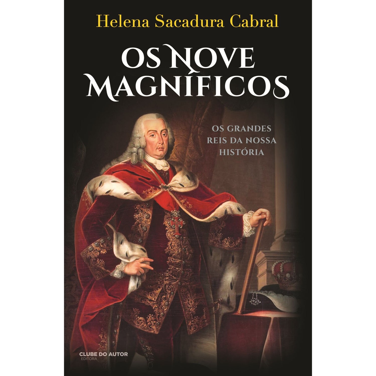 Os Nove Magníficos - os Grandes Reis da Nossa História de Helena Sacadura Cabral
