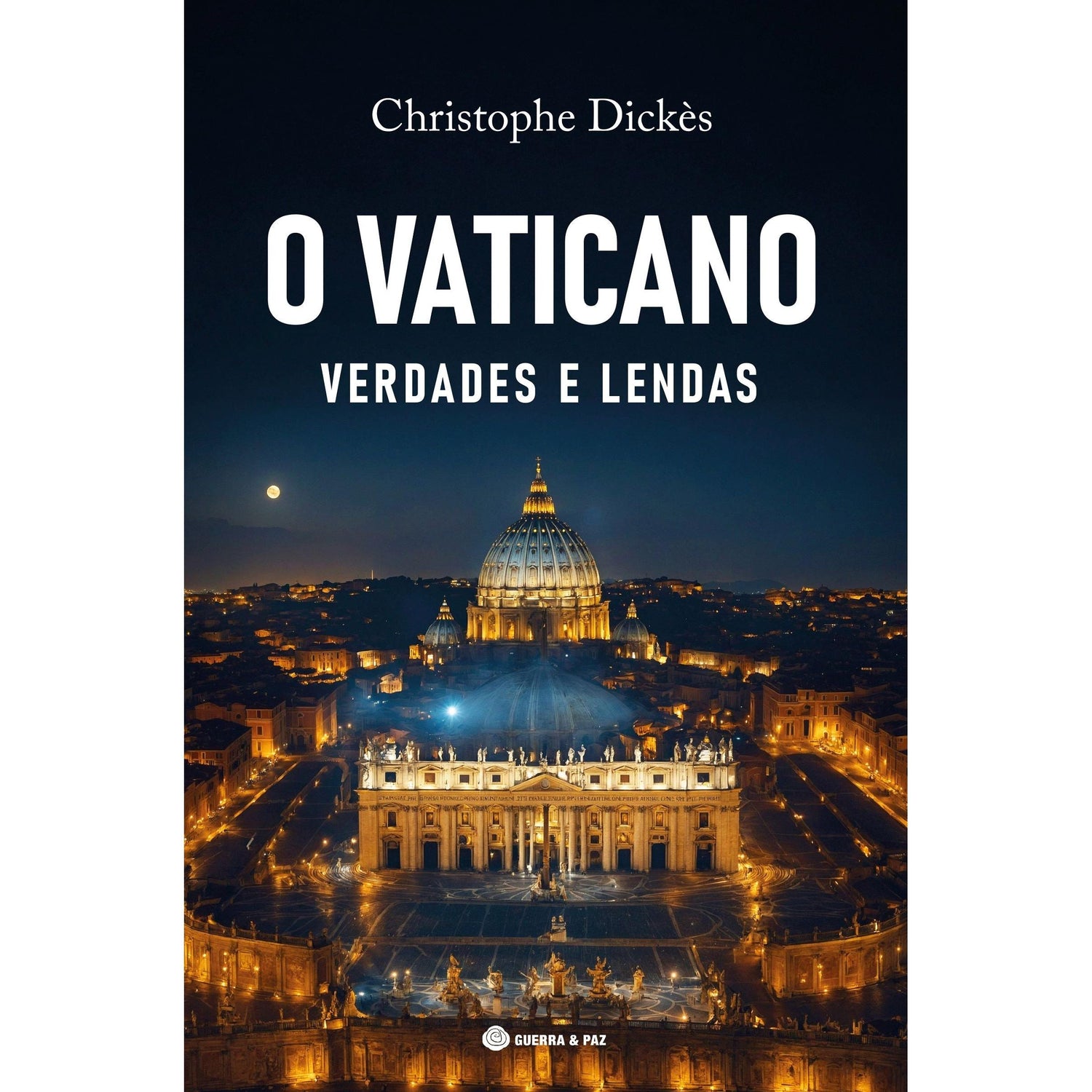 O Vaticano - Verdades e Lendas de Christophe Dickès