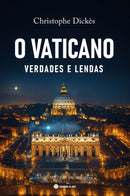 O Vaticano - Verdades e Lendas de Christophe Dickès