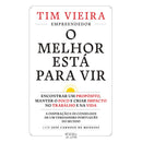 O Melhor Está para Vir de Tim Vieira - Encontrar um Propósito, Manter o Foco e Criar Impacto no Trabalho e na Vida