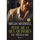 Pede-me o que Quiseres ou Deixa-me de Megan Maxwell