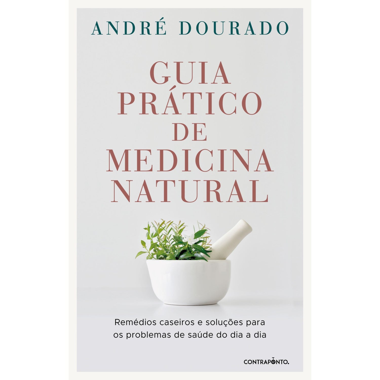 Guia Prático de Medicina Natural de André Dourado - Remédios Caseiros e Soluções para os Problemas de Saúde do Dia a Dia