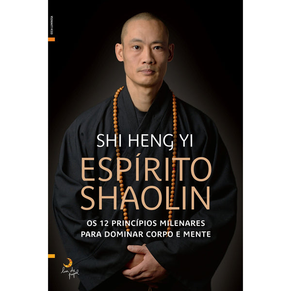Espírito Shaolin de Shi Heng Yi - Os 12 Princípios Milenares para Dominar Corpo e Mente