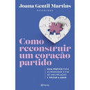 Como Reconstruir um Coração Partido de Joana Gentil Martins - Guia Prático para Ultrapassar o Fim de uma Relação e Voltar a Amar