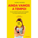 Ainda Vamos a Tempo! de Ivone Patrão - O que Podemos Fazer para Resgatar os Nossos Filhos dos Ecrãs