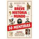 Uma Breve História do Mundo em 50 Mentiras de Natasha Tidd - Mentiras, Fraudes e Enganos que Muitos Pensam Ser Verdade