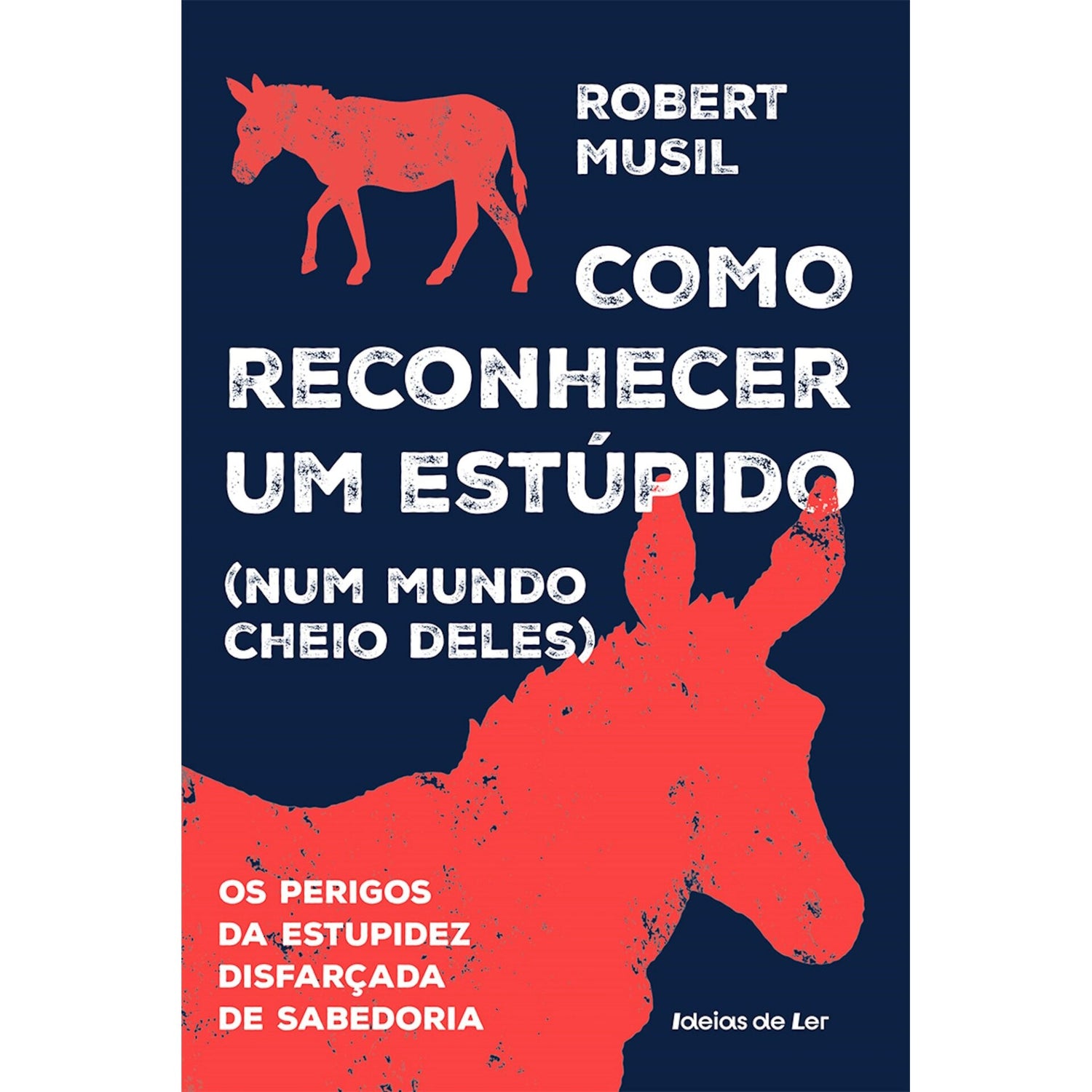 Como Reconhecer um Estúpido (Num Mundo Cheio Deles) - os Perigos da Estupidez Disfarçada de Sabedoria de Robert Musil