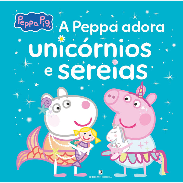 Peppa Pig - A Peppa Adora Unicórnios e Sereias de Neville Astley E Mark Baker