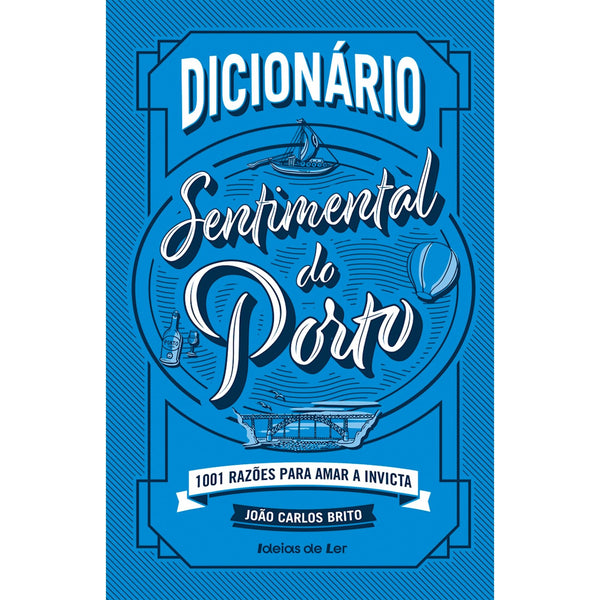 Dicionário Sentimental do Porto - 1001 Razões para Amar A Invicta de João Carlos Brito