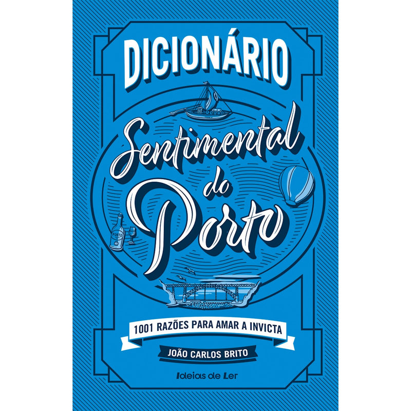 Dicionário Sentimental do Porto - 1001 Razões para Amar A Invicta de João Carlos Brito