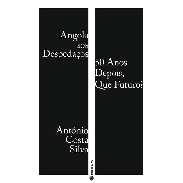 Angola Aos Despedaços: 50 Anos Depois, Que Futuros? de António Costa Silva