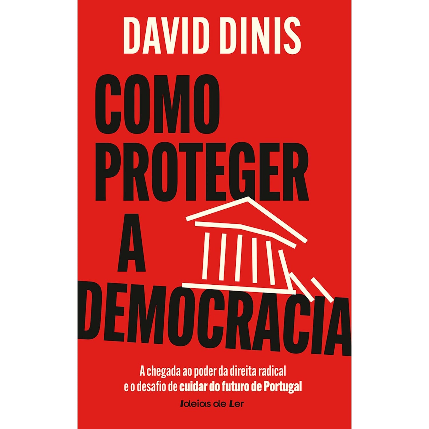 Como Proteger A Democracia - A Chegada Ao Poder Da Direita Radical E O Desafio De Cuidar Do Futuro De Portugal de David Dinis