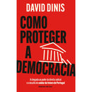 Como Proteger A Democracia - A Chegada Ao Poder Da Direita Radical E O Desafio De Cuidar Do Futuro De Portugal de David Dinis