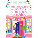 Amor Verdadeiro Na Livraria Dos Corações Solitários de Annie Darling